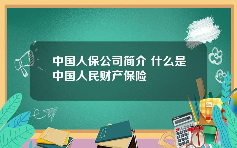 中国人保公司简介 什么是中国人民财产保险